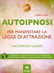 Title: Autoipnosi per manifestare la Legge di Attrazione: 2 autoipnosi guidate, Author: Robert James