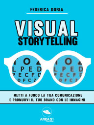 Title: Visual Storytelling: Metti a fuoco la tua comunicazione e promuovi il tuo brand con le immagini, Author: Federica Doria