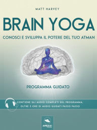 Title: Brain Yoga. Conosci e sviluppa il potere del tuo atman: Programma guidato, Author: Matt Harvey