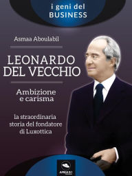 Title: Leonardo Del Vecchio. Ambizione e carisma, Author: Asmaa Aboulabil