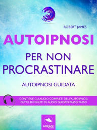 Title: Autoipnosi per non procrastinare: Autoipnosi guidata, Author: Robert James