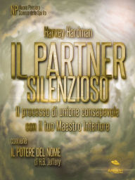 Title: Il Partner Silenzioso: Il processo di unione consapevole con il tuo Maestro Interiore, Author: Harvey Hardman