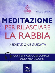 Title: Meditazione per rilasciare la rabbia: Tecnica guidata, Author: Paul L. Green