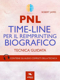 Title: PNL. Time-Line per il reimprinting biografico: Tecnica guidata, Author: Robert James