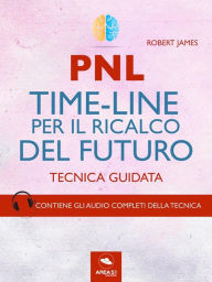 Title: PNL. Time-Line per il ricalco del futuro: Tecnica guidata, Author: Robert James