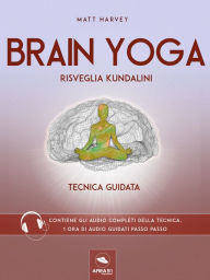 Title: Brain Yoga. Risveglia Kundalini: Tecnica guidata, Author: Matt Harvey