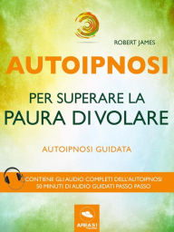 Title: Autoipnosi per superare la paura di volare: Autoipnosi guidata, Author: Robert James