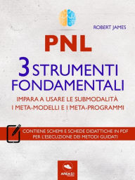 Title: PNL. 3 strumenti fondamentali: Impara a usare le submodalità, i meta-modelli e i meta-programmi, Author: Robert James