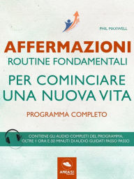 Title: Affermazioni. Routine fondamentali per cominciare una nuova vita: Programma completo, Author: Phil Maxwell