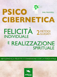 Title: Psicocibernetica. Felicità individuale e realizzazione spirituale: 2 metodi guidati, Author: Phil Maxwell