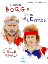 Title: Björn Borg e John McEnroe: Le due stelle rivali, Author: Roberto D'Ingiullo