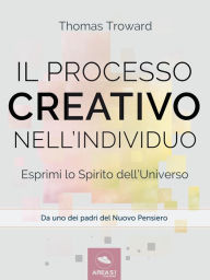 Title: Il processo creativo nell'individuo: Esprimi lo Spirito dell'Universo, Author: Thomas Troward