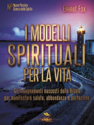 Title: I modelli spirituali per la vita: Gli insegnamenti nascosti della Bibbia per manifestare salute, abbondanza e perfezione, Author: Emmet fox