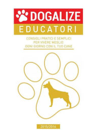 Title: Consigli pratici e semplici per vivere meglio ogni giorno con il tuo cane. 2015/2016, Author: Dogalize