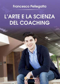 Title: L'Arte e la Scienza del Coaching, Author: Francesco Pellegatta