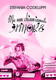 Title: Ma non chiamiamolo amore, Author: Stefania Codeluppi