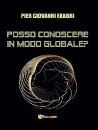 Title: Posso conoscere in modo globale?, Author: Pier Giovanni Fabbri