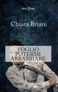 Title: Voglio potermi arrabbiare, Author: Chiara Briani