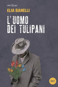 Title: L'uomo dei tulipani, Author: Elia Banelli
