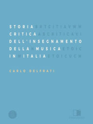 Title: Storia Critica Dell'Insegnamento Della Musica In Italia, Author: Carlo Delfrati