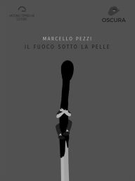 Title: Il Fuoco Sotto La Pelle, Author: Marcello Pezzi