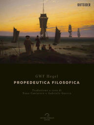 Title: Propedeutica Filosofica: Georg Wilhelm Friedrich Hegel, Author: Georg Wilhelm Friedrich Hegel
