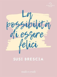 Title: La Possibilità di Essere Felici, Author: Susi Brescia
