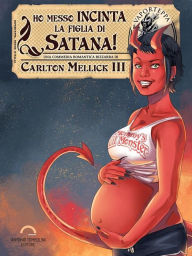 Title: Ho Messo Incinta la Figlia di Satana!: una commedia romantica coi demoni, Author: Carlton Mellick III