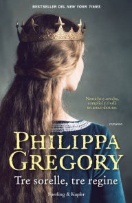 Title: Tre sorelle, tre regine (Three Sisters, Three Queens), Author: Philippa Gregory