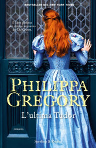 Title: L'ultima Tudor (The Last Tudor), Author: Philippa Gregory