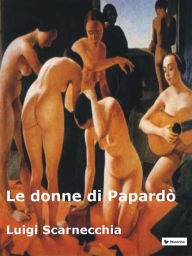 Title: Le donne di Papardò, Author: Luigi Scarnecchia