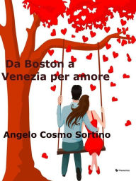 Title: Da Boston a Venezia per amore, Author: Angelo Cosmo Sortino