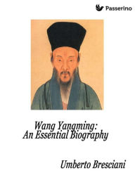 Title: Wang Yangming: An Essential Biography, Author: Umberto Bresciani
