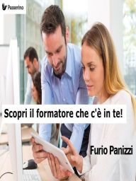 Title: Scopri il formatore che c'è in te!, Author: Furio Panizzi