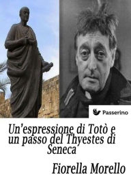 Title: Un'espressione di Totò e un passo del Thyestes di Seneca, Author: Fiorella Morello
