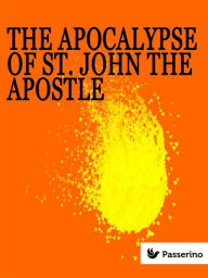 Title: The apocalypse of St. John the Apostle, Author: St. John the Apostle