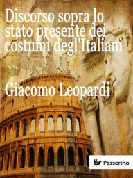 Title: Discorso sopra lo stato presente dei costumi degl'Italiani, Author: Giacomo Leopardi