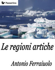 Title: Le regioni artiche, Author: Antonio Ferraiuolo