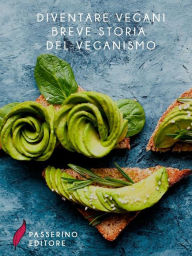 Title: Diventare vegani: Breve storia del veganismo, Author: Passerino Editore