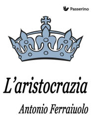 Title: L'aristocrazia, Author: Antonio Ferraiuolo