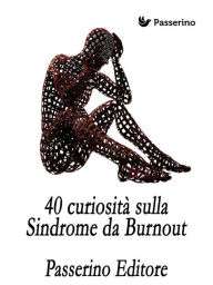 Title: 40 curiosità sulla Sindrome da Burnout, Author: Passerino Editore