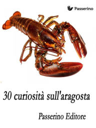 Title: 30 curiosità sull'aragosta, Author: Passerino Editore