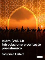 Title: Islam (vol. 1): Introduzione e contesto pre-islamico, Author: Passerino Editore