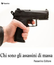 Title: Chi sono gli assassini di massa, Author: Passerino Editore