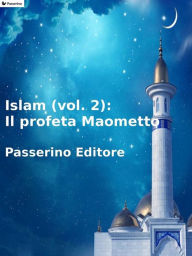 Title: Islam (vol. 2): Il profeta Maometto, Author: Passerino Editore