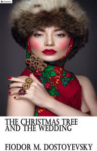 Title: The Christmas Tree and the Wedding, Author: Fyodor Dostoyevsky