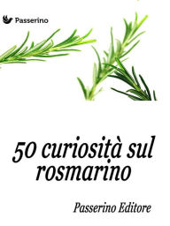 Title: 50 curiosità sul rosmarino, Author: Passerino Editore