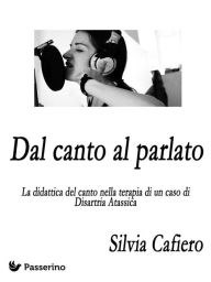 Title: Dal canto al parlato: La didattica del canto nella terapia di un caso di Disartria Atassica, Author: Silvia Cafiero