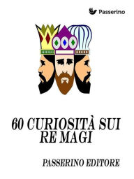 Title: 60 curiosità sui re magi, Author: Passerino Editore