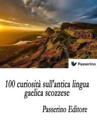 Title: 100 curiosità sull'antica lingua gaelica scozzese, Author: Passerino Editore